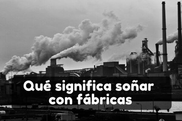 Soñar con fábricas | Significado de soñar con fábrica abandonada |